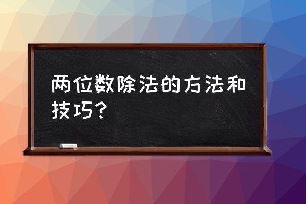 除数是两位数的除法整理 两位数除法的方法和技巧？