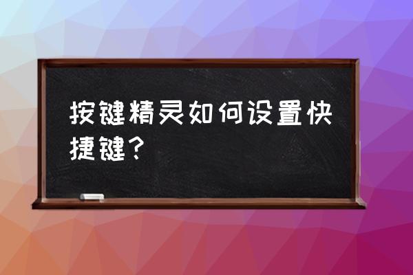 按键精灵怎么改建 按键精灵如何设置快捷键？