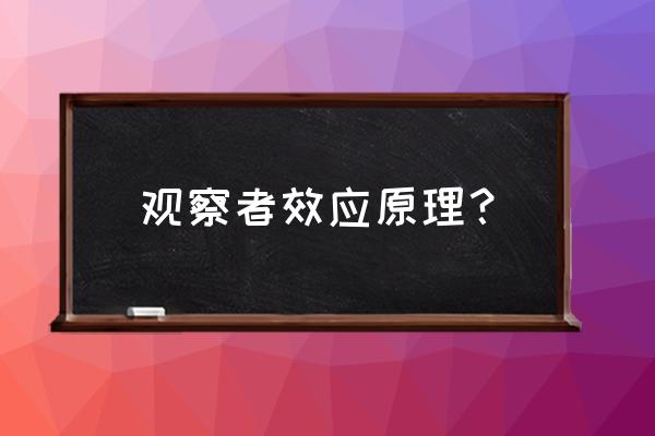 观察者效应原理 观察者效应原理？