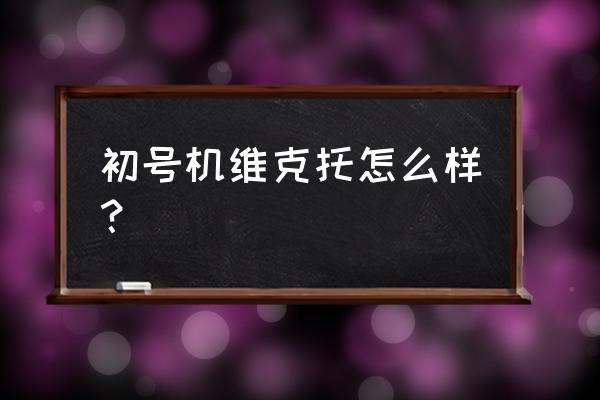 初号机维克托怎么样 初号机维克托怎么样？