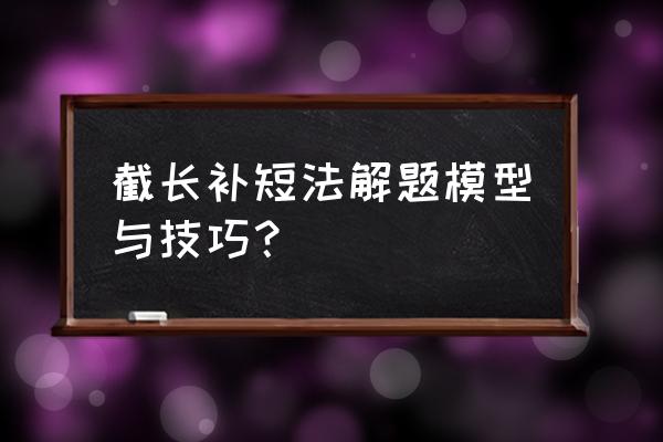 截长补短模型 截长补短法解题模型与技巧？