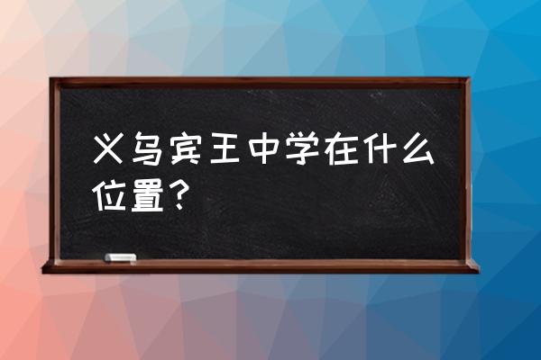 宾王中学简介 义乌宾王中学在什么位置？