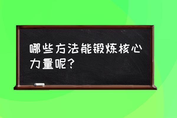 核心力量怎么练 哪些方法能锻炼核心力量呢？