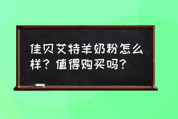 佳贝艾特儿童羊奶粉怎么样 佳贝艾特羊奶粉怎么样？值得购买吗？