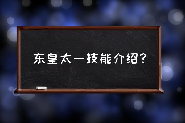 东皇太一技能解析 东皇太一技能介绍？