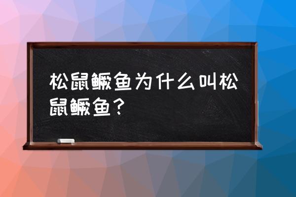 松鼠鳜鱼为什么叫松鼠鳜鱼 松鼠鳜鱼为什么叫松鼠鳜鱼？