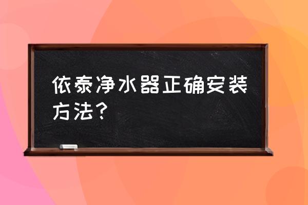 天晴依泰要一直打吗 依泰净水器正确安装方法？