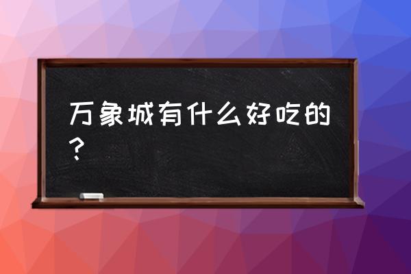 石家庄万象城美食推荐 万象城有什么好吃的？