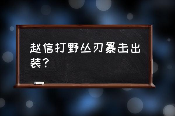 打野赵信出装2020 赵信打野丛刃暴击出装？