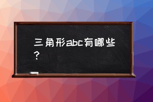 三角形的abc各代表哪条边 三角形abc有哪些？