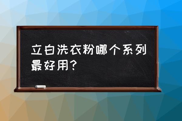 立白洗衣粉成分 立白洗衣粉哪个系列最好用？