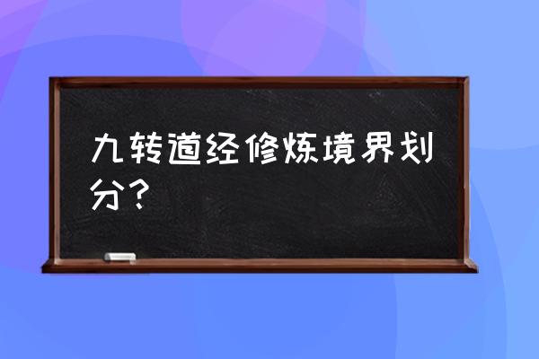 九转道仙诀 九转道经修炼境界划分？