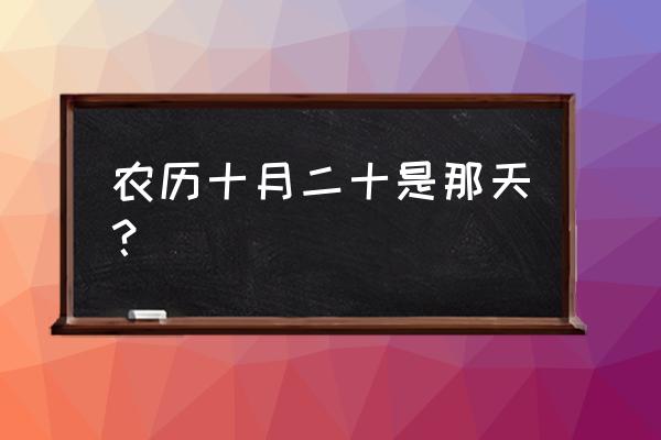 农历10月20号 农历十月二十是那天？