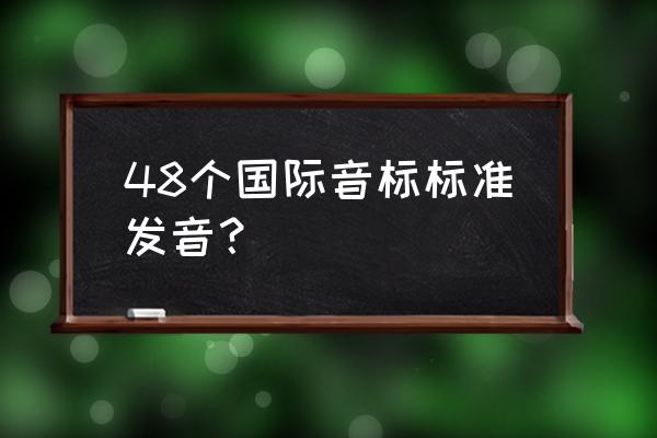 国际音标发音表 48个国际音标标准发音？