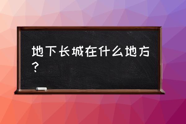 地下长城在什么地方 地下长城在什么地方？