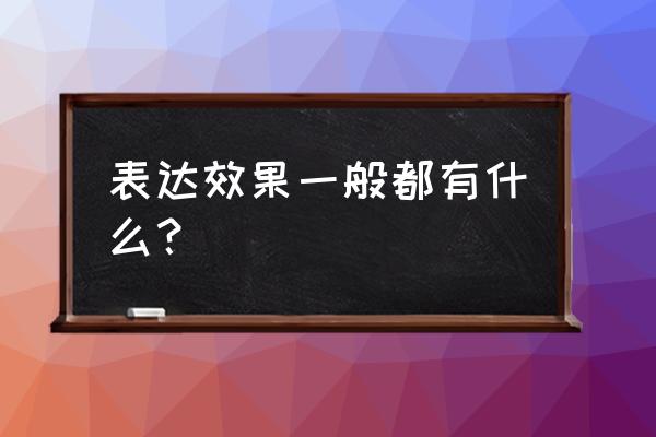 表达效果有几种 表达效果一般都有什么？