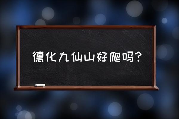 德化九仙山好玩吗 德化九仙山好爬吗？