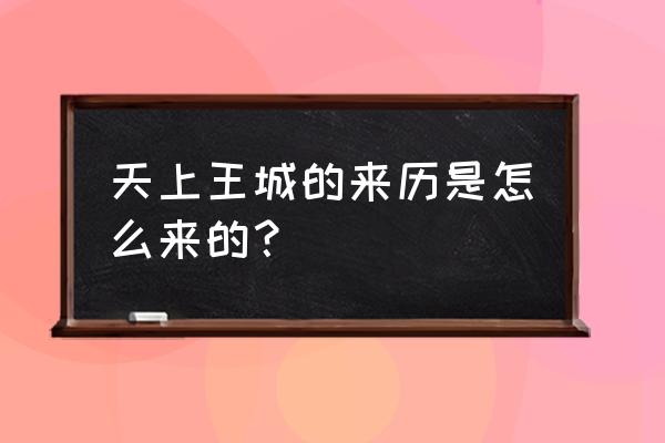 天上王城景区介绍 天上王城的来历是怎么来的？