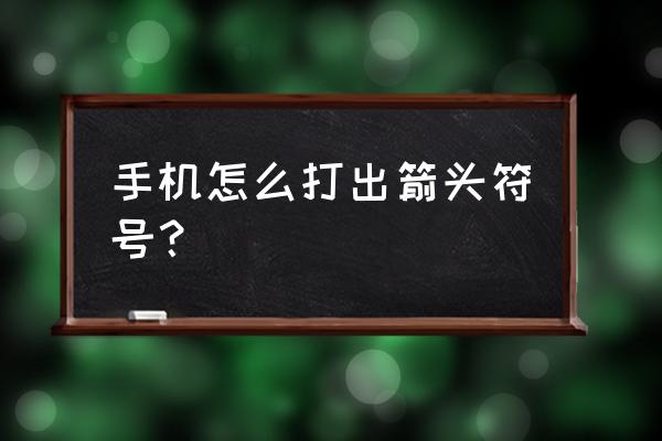 箭头符号怎么打出来手机 手机怎么打出箭头符号？