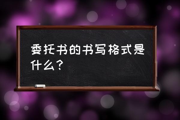 委托书的写法和格式 委托书的书写格式是什么？