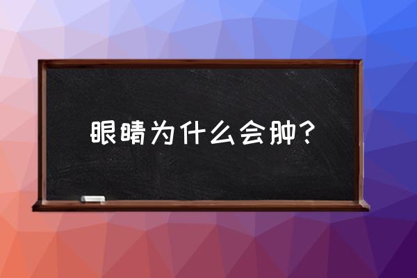 引起眼睛肿的原因 眼睛为什么会肿？