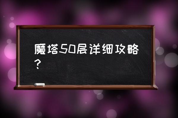 魔塔50层最优攻略 魔塔50层详细攻略？