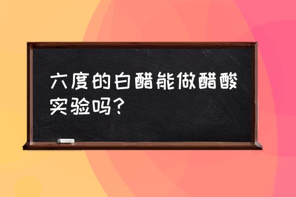 醋酸白实验变白到什么程度 六度的白醋能做醋酸实验吗？