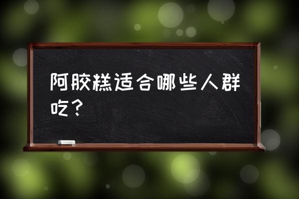 阿胶糕每个人都可以吃吗 阿胶糕适合哪些人群吃？