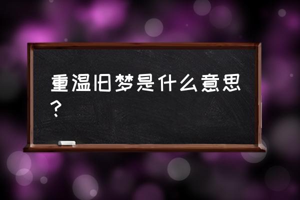 重温旧梦是什么生肖 重温旧梦是什么意思？