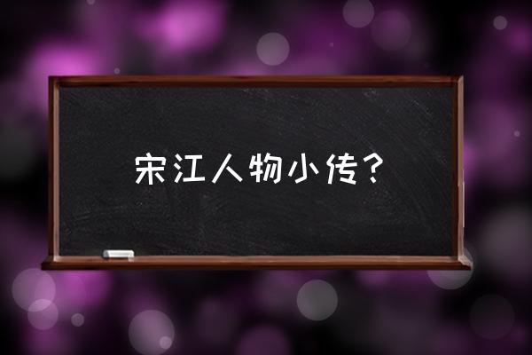 水浒宋江传 宋江人物小传？