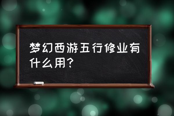 五行修业值得做吗 梦幻西游五行修业有什么用？