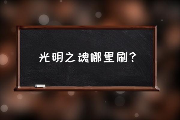 光明之魂怎么获得 光明之魂哪里刷？