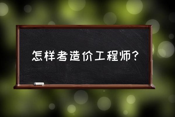 工程造价师证怎么考 怎样考造价工程师？