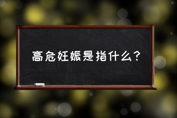 高危妊娠是什么意思啊 高危妊娠是指什么？