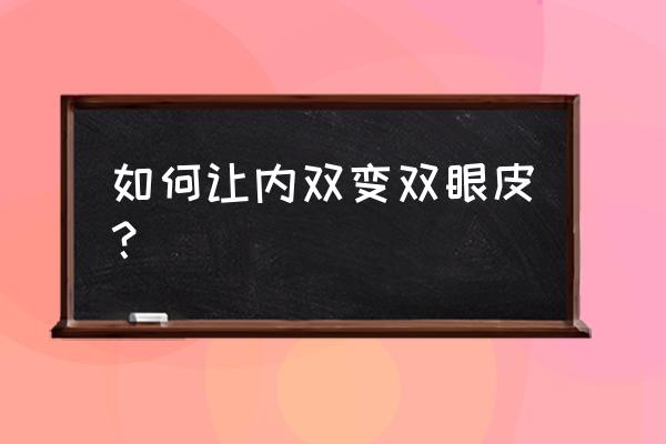 怎么自然变双眼皮 如何让内双变双眼皮？