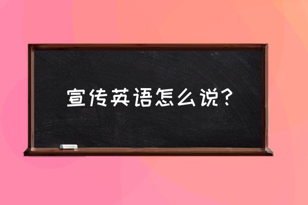 宣传活动英文 宣传英语怎么说？