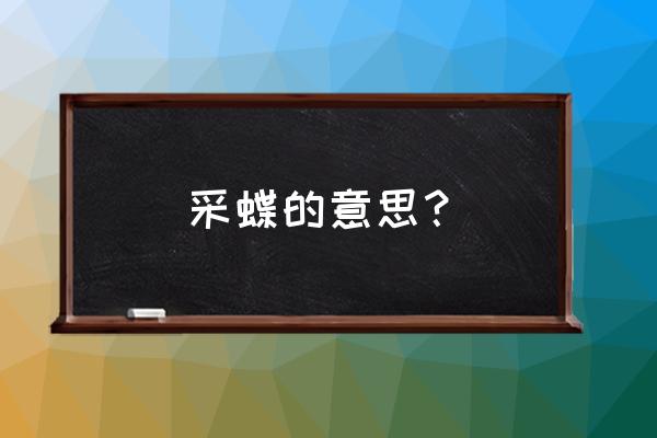 类似采精的小蝴蝶 采蝶的意思？