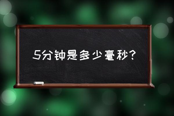 1.5分钟等于多少毫秒 5分钟是多少毫秒？