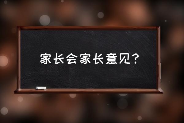 一般家长意见怎么写 家长会家长意见？