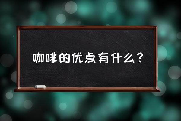 喝咖啡的8大益处 咖啡的优点有什么？