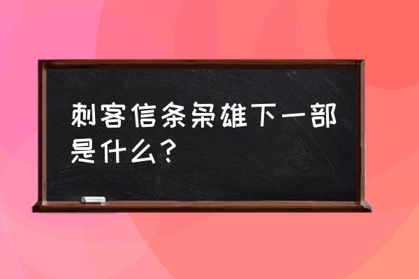 刺客信条枭雄是第几部 刺客信条枭雄下一部是什么？