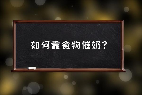 催奶的食物和方法 如何靠食物催奶？