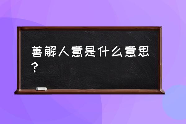 善解人意是指什么 善解人意是什么意思？