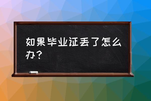 毕业证丢了怎么办 如果毕业证丢了怎么办？