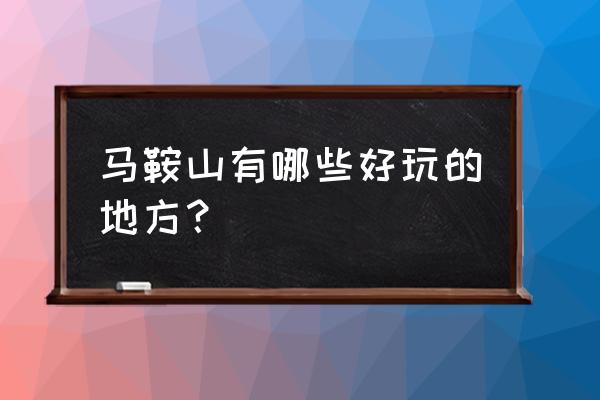 安徽马鞍山景点 马鞍山有哪些好玩的地方？