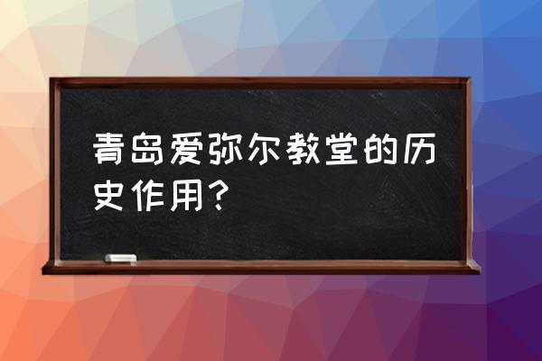 青岛天主教堂介绍 青岛爱弥尔教堂的历史作用？