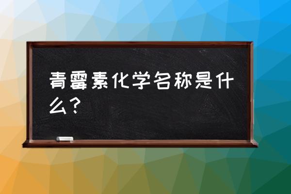 青霉素的副作用作用与功效 青霉素化学名称是什么？