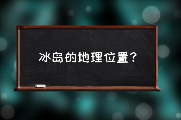 冰岛自然地理 冰岛的地理位置？