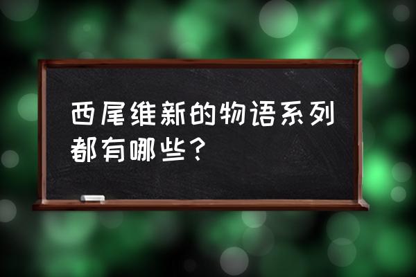 传说系列西尾维新 西尾维新的物语系列都有哪些？