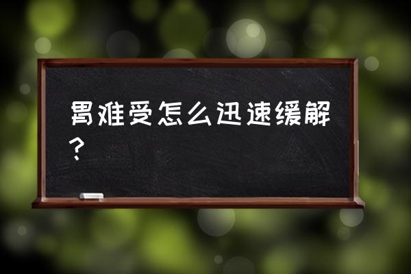 胃难受怎么办怎么缓解 胃难受怎么迅速缓解？